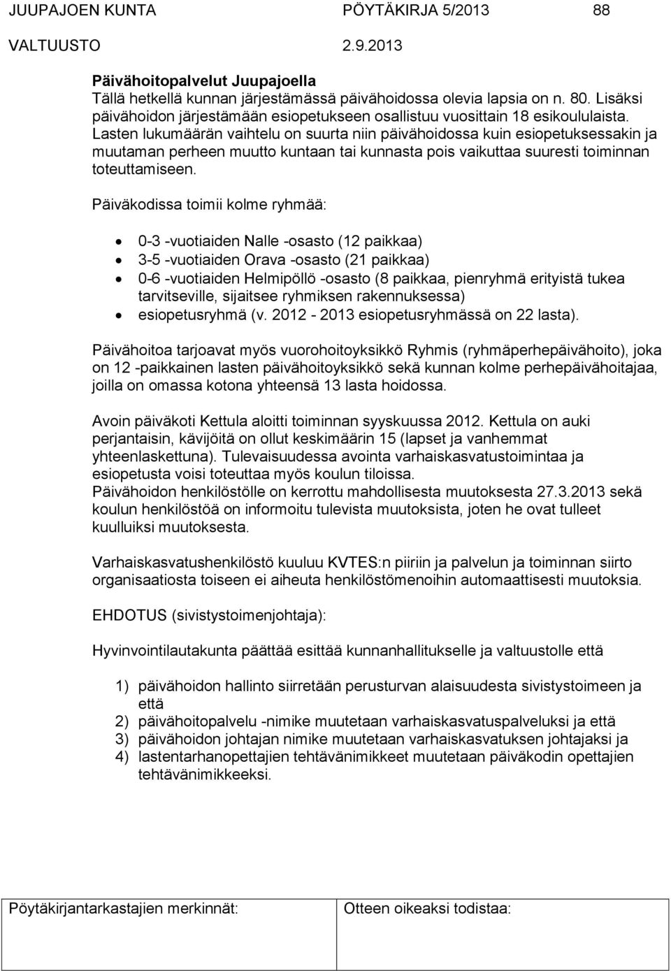 Lasten lukumäärän vaihtelu on suurta niin päivähoidossa kuin esiopetuksessakin ja muutaman perheen muutto kuntaan tai kunnasta pois vaikuttaa suuresti toiminnan toteuttamiseen.