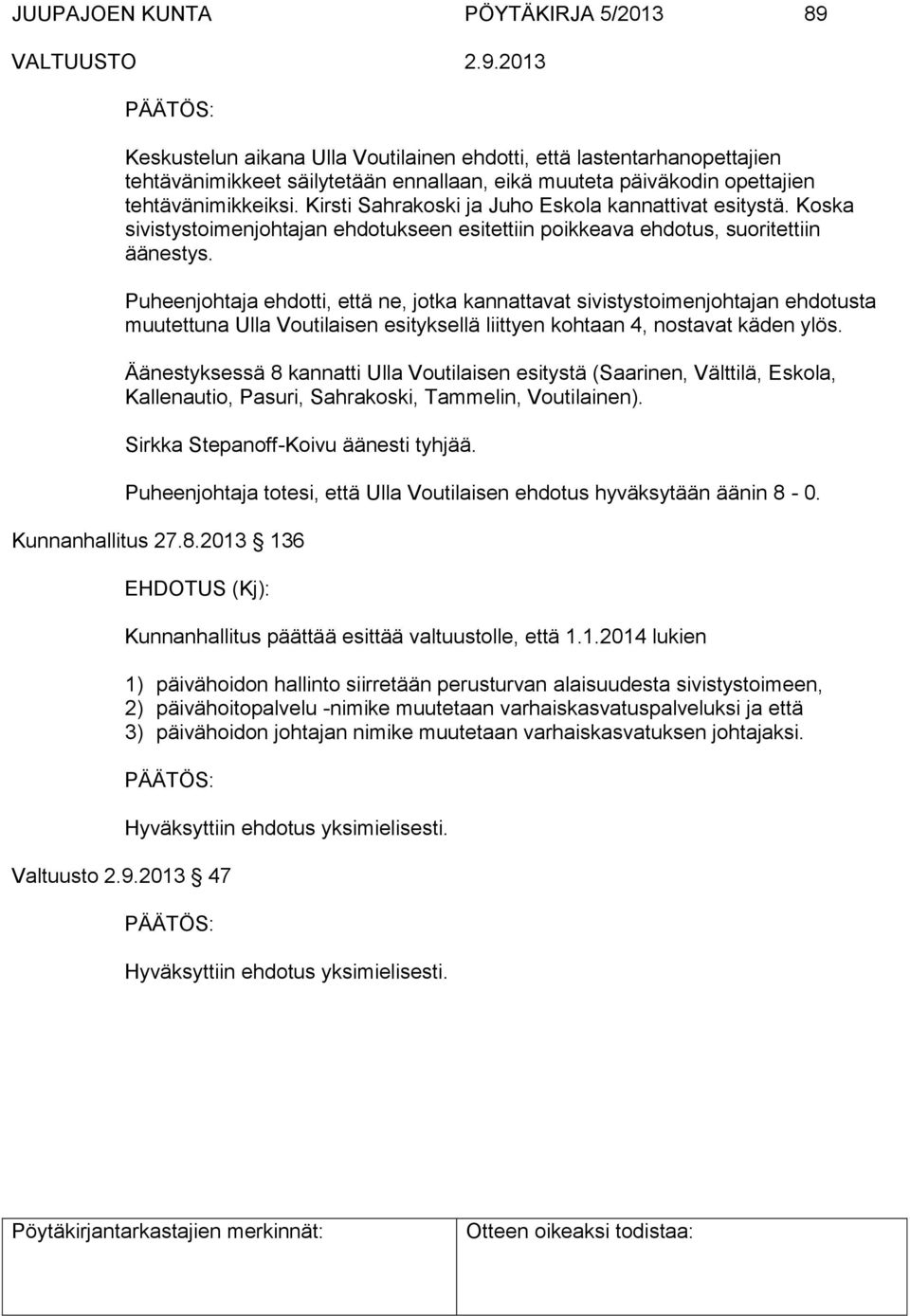 Puheenjohtaja ehdotti, että ne, jotka kannattavat sivistystoimenjohtajan ehdotusta muutettuna Ulla Voutilaisen esityksellä liittyen kohtaan 4, nostavat käden ylös.