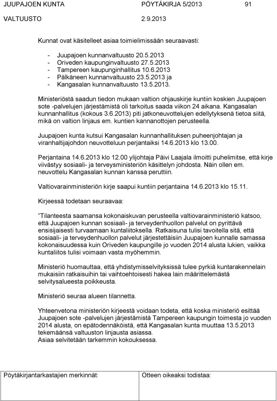 Kangasalan kunnanhallitus (kokous 3.6.2013) piti jatkoneuvottelujen edellytyksenä tietoa siitä, mikä on valtion linjaus em. kuntien kannanottojen perusteella.