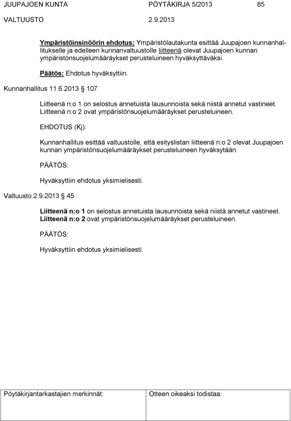 2013 107 Liitteenä n:o 1 on selostus annetuista lausunnoista sekä niistä annetut vastineet. Liitteenä n:o 2 ovat ympäristönsuojelumääräykset perusteluineen.