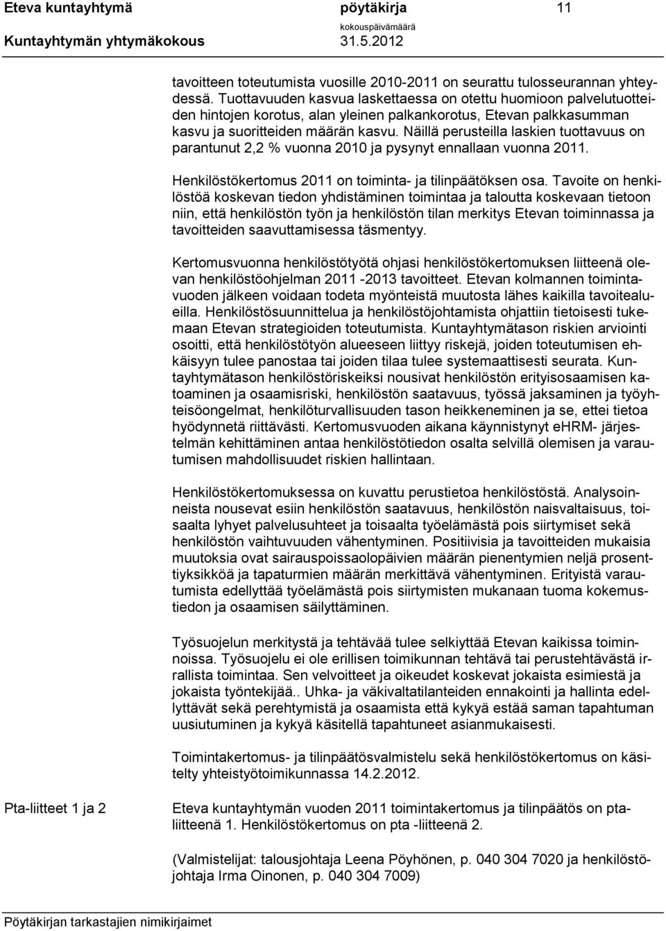 Näillä perusteilla laskien tuottavuus on parantunut 2,2 % vuonna 2010 ja pysynyt ennallaan vuonna 2011. Henkilöstökertomus 2011 on toiminta- ja tilinpäätöksen osa.