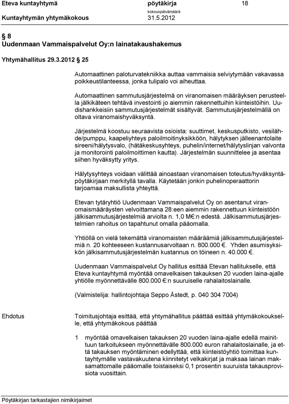 Automaattinen sammutusjärjestelmä on viranomaisen määräyksen perusteella jälkikäteen tehtävä investointi jo aiemmin rakennettuihin kiinteistöihin. Uudishankkeisiin sammutusjärjestelmät sisältyvät.