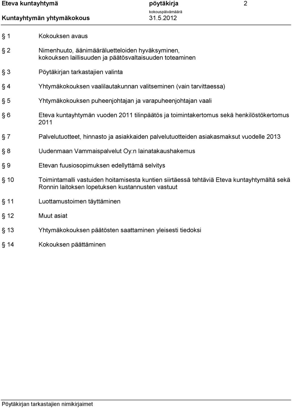 henkilöstökertomus 2011 7 Palvelutuotteet, hinnasto ja asiakkaiden palvelutuotteiden asiakasmaksut vuodelle 2013 8 Uudenmaan Vammaispalvelut Oy:n lainatakaushakemus 9 Etevan fuusiosopimuksen