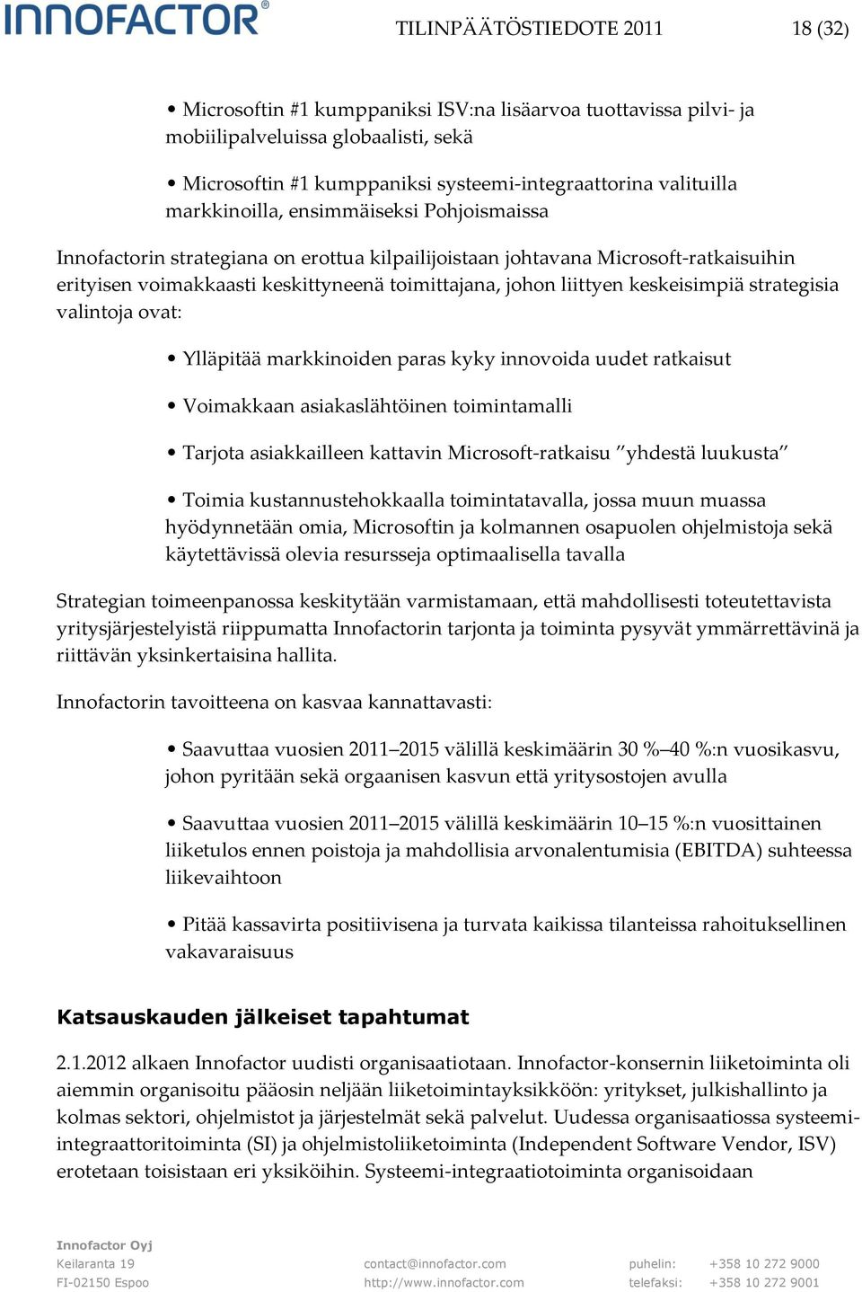 keskeisimpiä strategisia valintoja ovat: Ylläpitää markkinoiden paras kyky innovoida uudet ratkaisut Voimakkaan asiakaslähtöinen toimintamalli Tarjota asiakkailleen kattavin Microsoft-ratkaisu