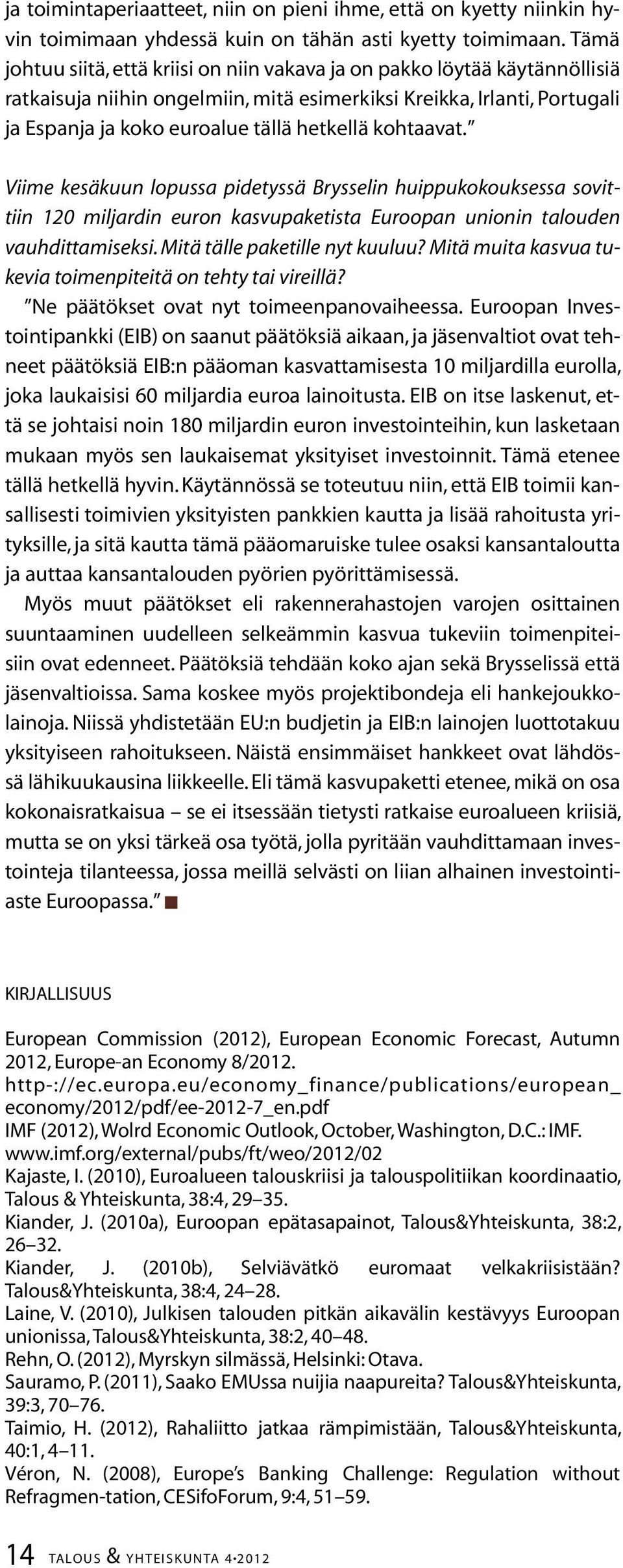 kohtaavat. Viime kesäkuun lopussa pidetyssä Brysselin huippukokouksessa sovittiin 120 miljardin euron kasvupaketista Euroopan unionin talouden vauhdittamiseksi. Mitä tälle paketille nyt kuuluu?