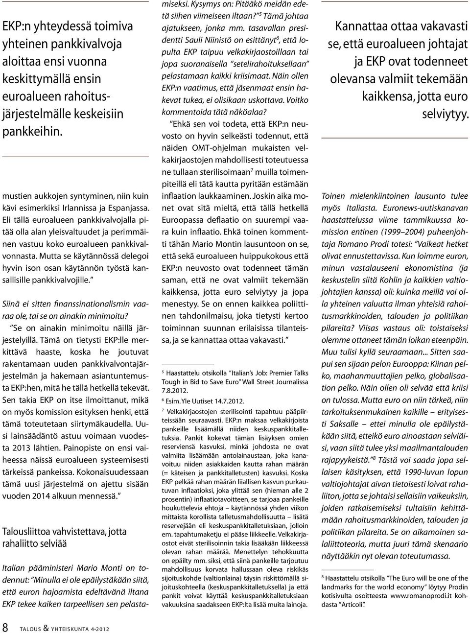 Eli tällä euroalueen pankkivalvojalla pitää olla alan yleisvaltuudet ja perimmäinen vastuu koko euroalueen pankkivalvonnasta.