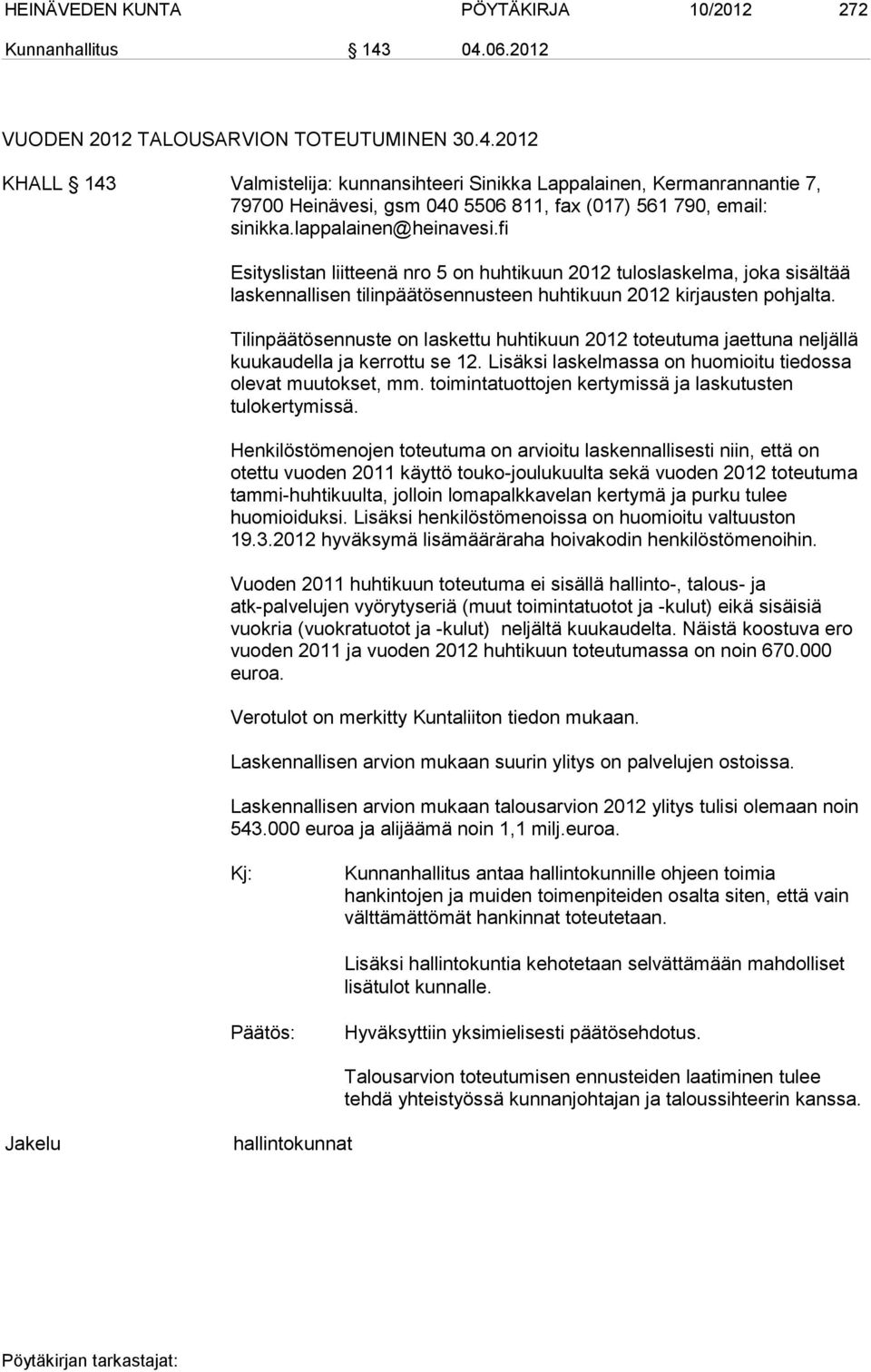 lappalainen@heinavesi.fi Esityslistan liitteenä nro 5 on huhtikuun 2012 tuloslaskelma, joka sisältää laskennallisen tilinpäätösennusteen huhtikuun 2012 kirjausten pohjalta.