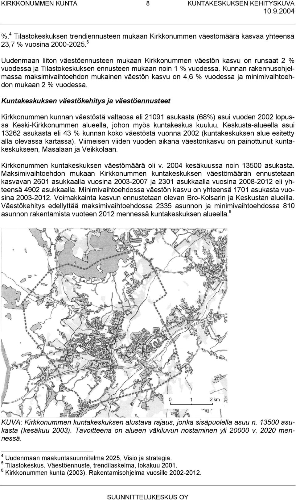 Kunnan rakennusohjelmassa maksimivaihtoehdon mukainen väestön kasvu on 4,6 % vuodessa ja minimivaihtoehdon mukaan 2 % vuodessa.