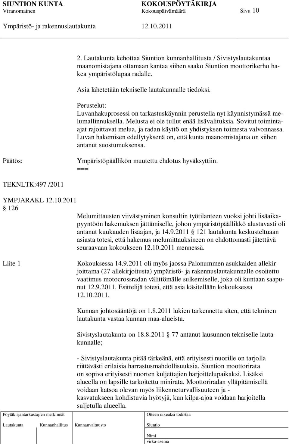 Sovitut toimintaajat rajoittavat melua, ja radan käyttö on yhdistyksen toimesta valvonnassa. Luvan hakemisen edellytyksenä on, että kunta maanomistajana on siihen antanut suostumuksensa.