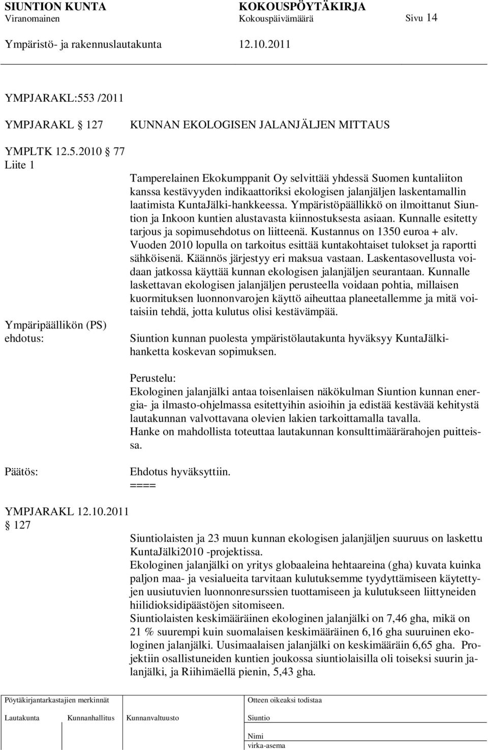 2010 77 Liite 1 Ympäripäällikön (PS) ehdotus: Tamperelainen Ekokumppanit Oy selvittää yhdessä Suomen kuntaliiton kanssa kestävyyden indikaattoriksi ekologisen jalanjäljen laskentamallin laatimista