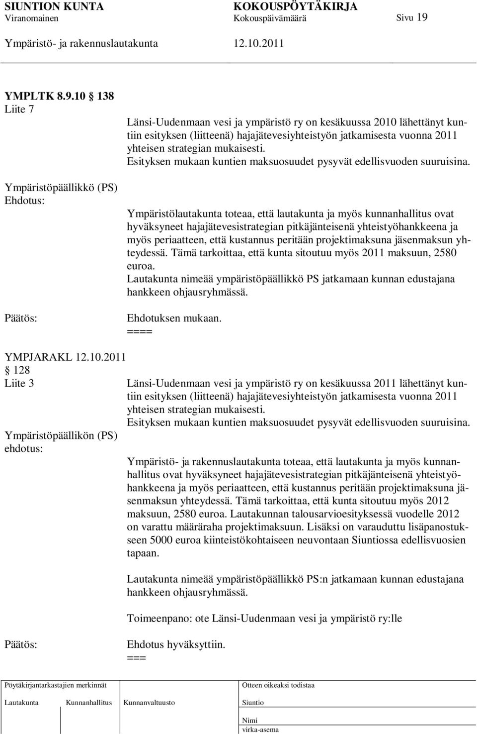 10 138 Liite 7 Ympäristöpäällikkö (PS) Ehdotus: Länsi-Uudenmaan vesi ja ympäristö ry on kesäkuussa 2010 lähettänyt kuntiin esityksen (liitteenä) hajajätevesiyhteistyön jatkamisesta vuonna 2011