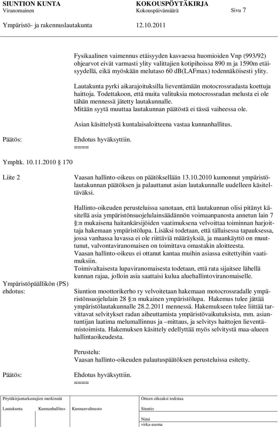 Todettakoon, että muita valituksia motocrossradan melusta ei ole tähän mennessä jätetty lautakunnalle. Mitään syytä muuttaa lautakunnan päätöstä ei tässä vaiheessa ole.