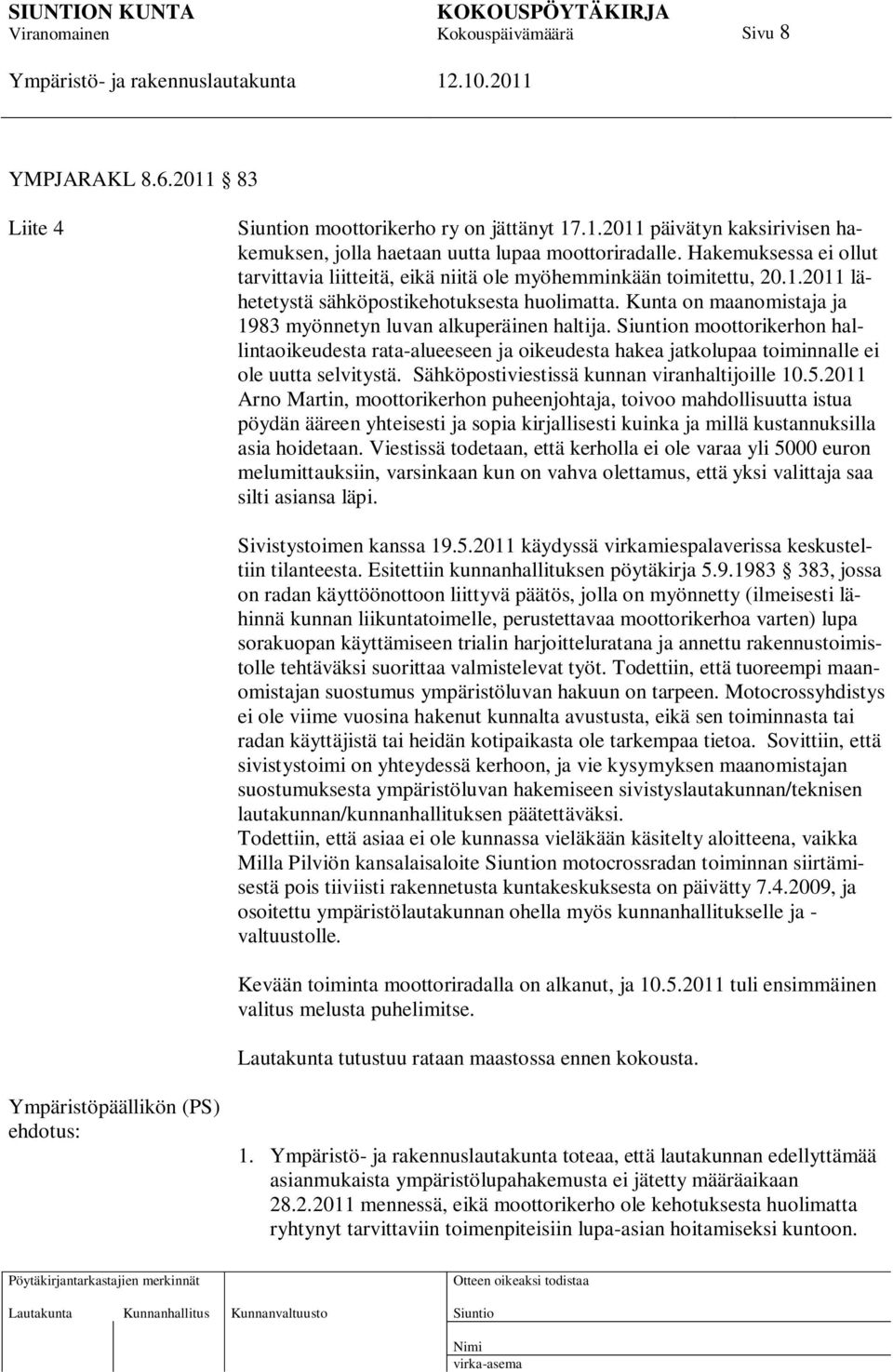 Kunta on maanomistaja ja 1983 myönnetyn luvan alkuperäinen haltija. n moottorikerhon hallintaoikeudesta rata-alueeseen ja oikeudesta hakea jatkolupaa toiminnalle ei ole uutta selvitystä.