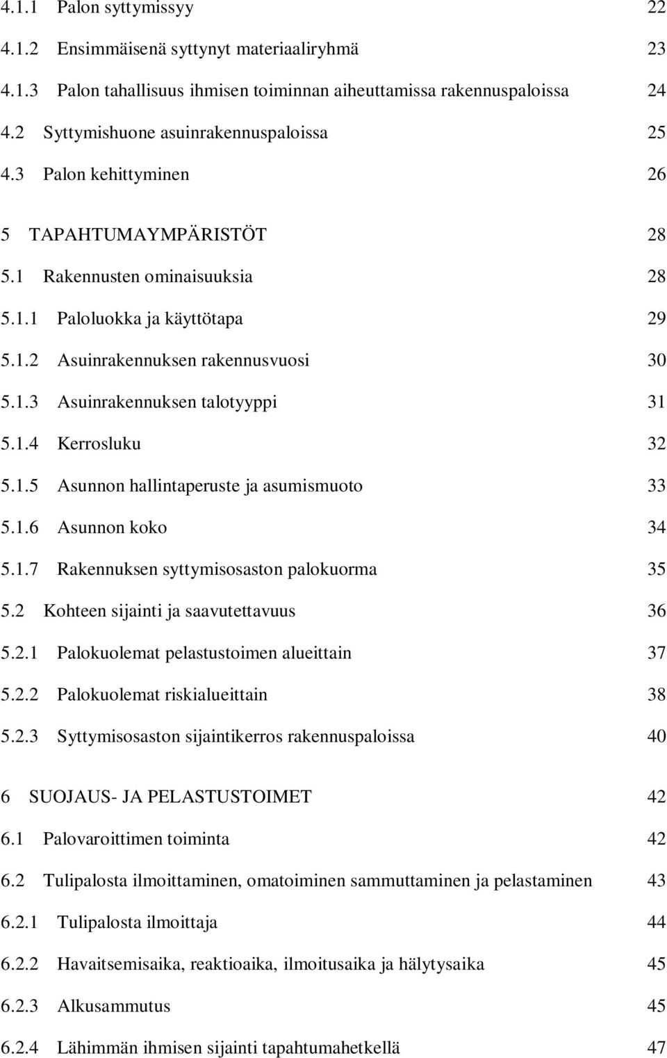 1.5 Asunnon hallintaperuste ja asumismuoto 33 5.1.6 Asunnon koko 34 5.1.7 Rakennuksen syttymisosaston palokuorma 35 5.2 Kohteen sijainti ja saavutettavuus 36 5.2.1 Palokuolemat pelastustoimen alueittain 37 5.