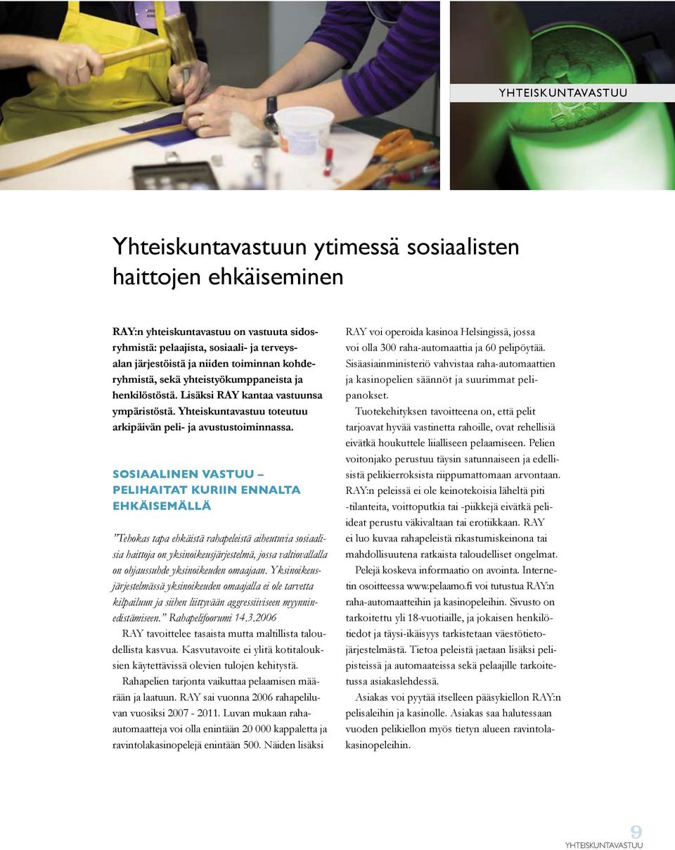 Sosiaalinen vastuu pelihaitat kuriin ennalta ehkäisemällä Tehokas tapa ehkäistä rahapeleistä aiheutuvia sosiaalisia haittoja on yksinoikeusjärjestelmä, jossa valtiovallalla on ohjaussuhde