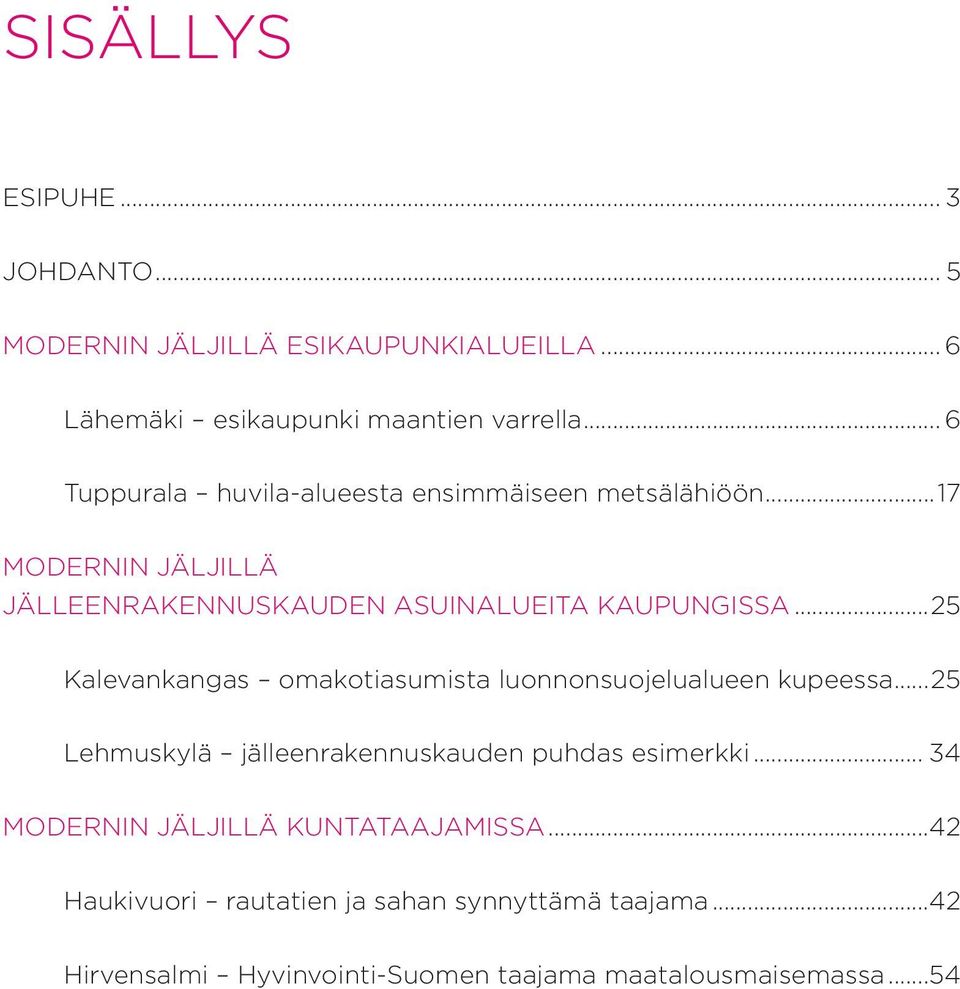 ..25 Kalevankangas omakotiasumista luonnonsuojelualueen kupeessa...25 Lehmuskylä jälleenrakennuskauden puhdas esimerkki.