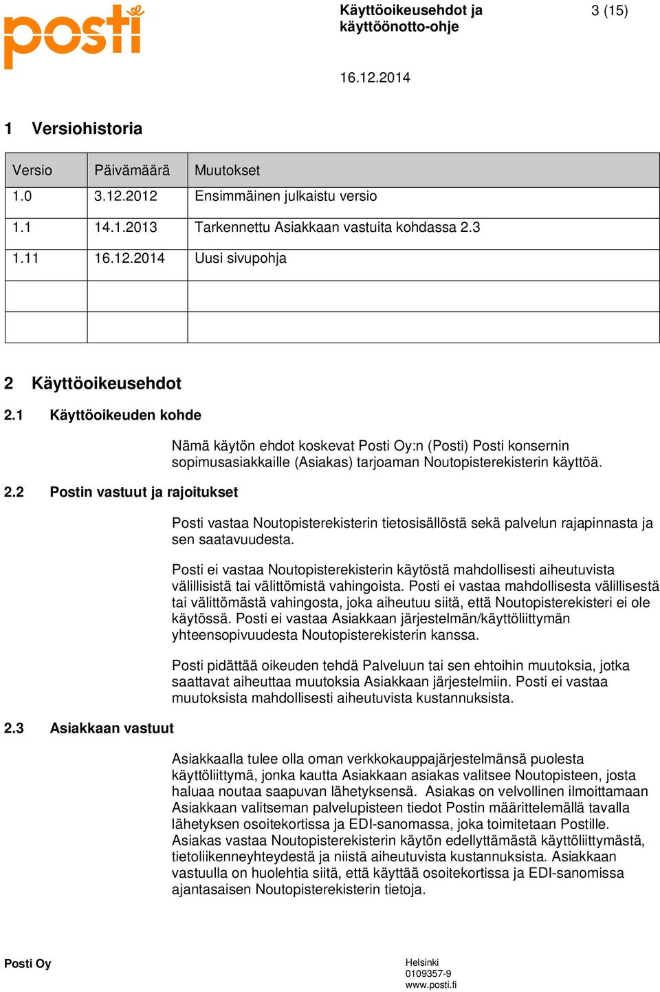 3 Asiakkaan vastuut Nämä käytön ehdot koskevat :n (Posti) Posti konsernin sopimusasiakkaille (Asiakas) tarjoaman Noutopisterekisterin käyttöä.