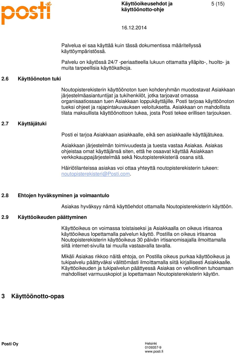 Noutopisterekisterin käyttöönoton tuen kohderyhmän muodostavat Asiakkaan järjestelmäasiantuntijat ja tukihenkilöt, jotka tarjoavat omassa organisaatiossaan tuen Asiakkaan loppukäyttäjille.