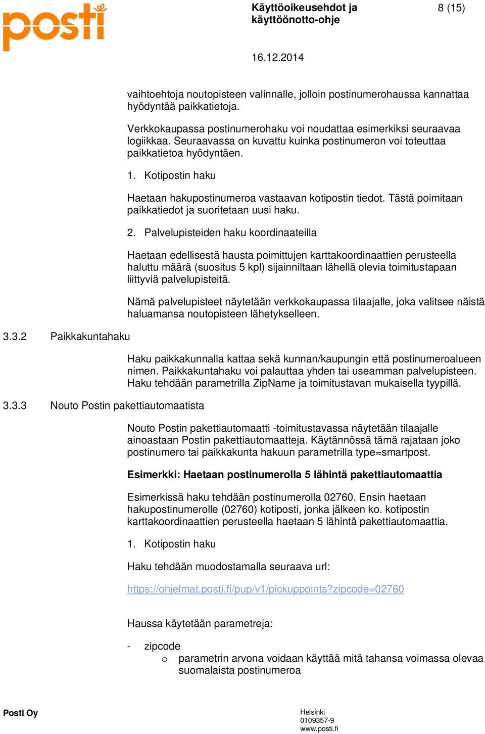 3.3 Nouto Postin pakettiautomaatista Haetaan hakupostinumeroa vastaavan kotipostin tiedot. Tästä poimitaan paikkatiedot ja suoritetaan uusi haku. 2.