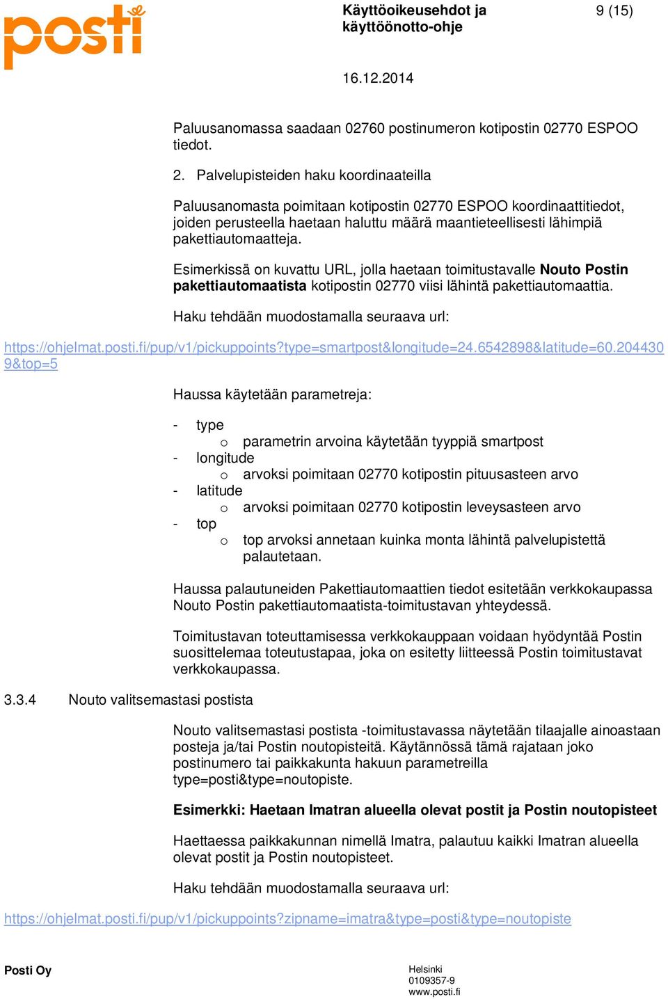 Esimerkissä on kuvattu URL, jolla haetaan toimitustavalle Nouto Postin pakettiautomaatista kotipostin 02770 viisi lähintä pakettiautomaattia. Haku tehdään muodostamalla seuraava url: https://ohjelmat.