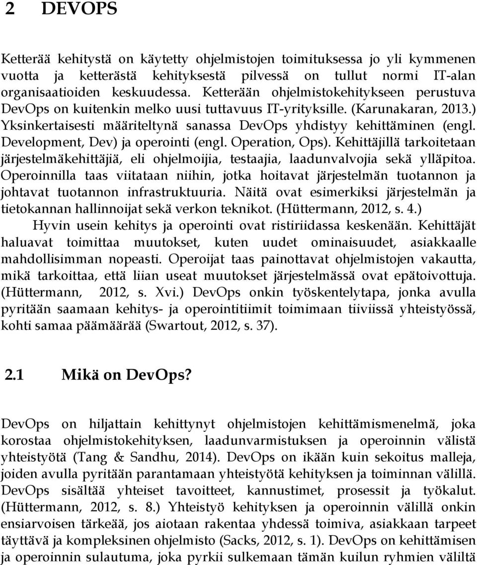 Development, Dev) ja operointi (engl. Operation, Ops). Kehittäjillä tarkoitetaan järjestelmäkehittäjiä, eli ohjelmoijia, testaajia, laadunvalvojia sekä ylläpitoa.