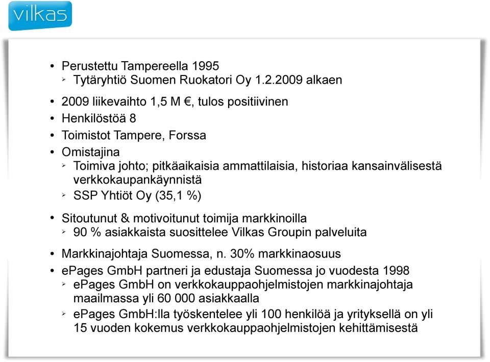 verkkokaupankäynnistä SSP Yhtiöt Oy (35,1 %) Sitoutunut & motivoitunut toimija markkinoilla 90 % asiakkaista suosittelee Vilkas Groupin palveluita Markkinajohtaja Suomessa, n.