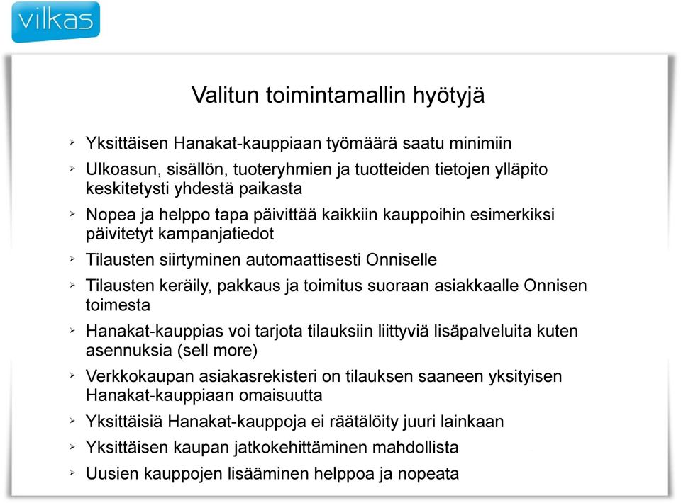 suoraan asiakkaalle Onnisen toimesta Hanakat-kauppias voi tarjota tilauksiin liittyviä lisäpalveluita kuten asennuksia (sell more) Verkkokaupan asiakasrekisteri on tilauksen saaneen