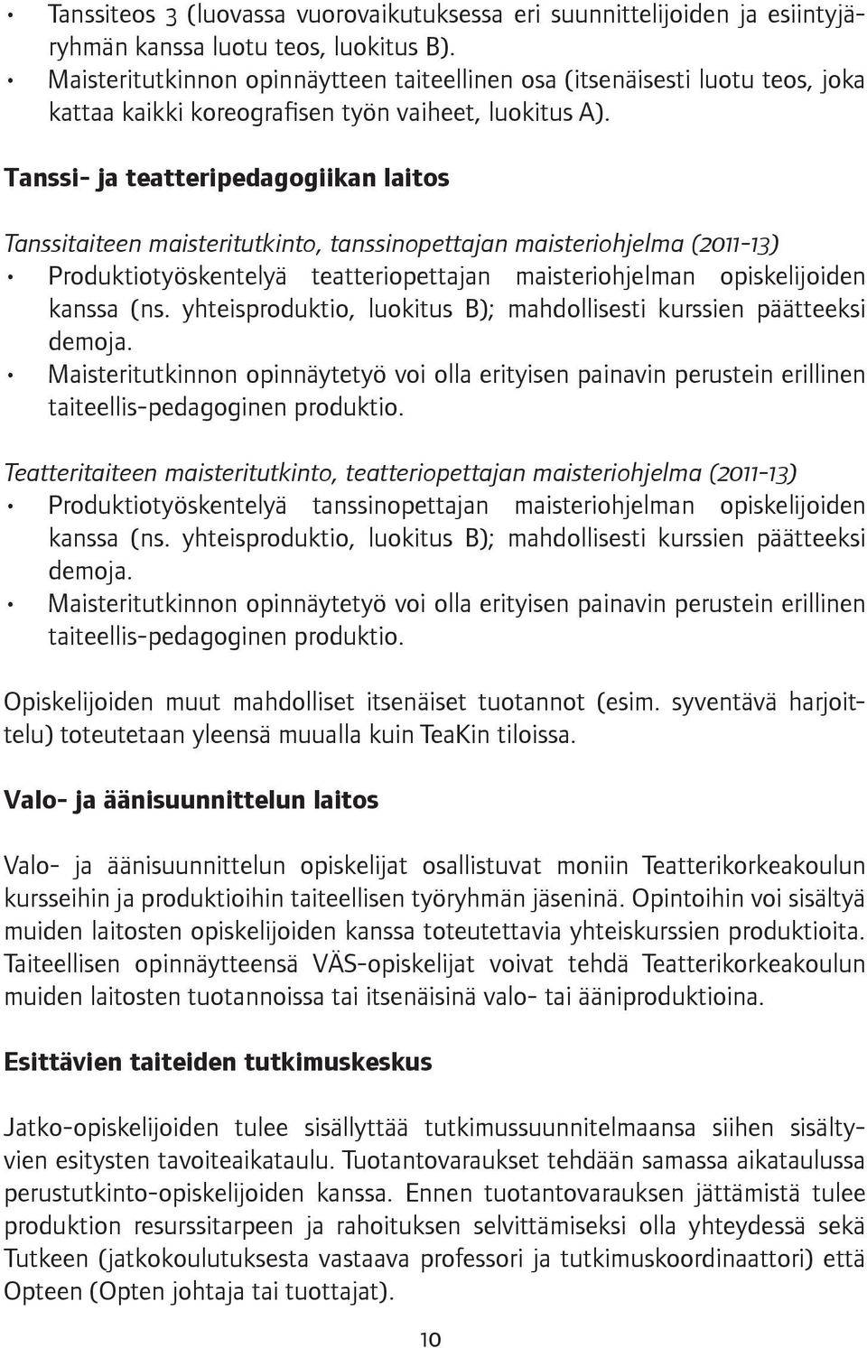 Tanssi- ja teatteripedagogiikan laitos Tanssitaiteen maisteritutkinto, tanssinopettajan maisteriohjelma (2011-13) Produktiotyöskentelyä teatteriopettajan maisteriohjelman opiskelijoiden kanssa (ns.