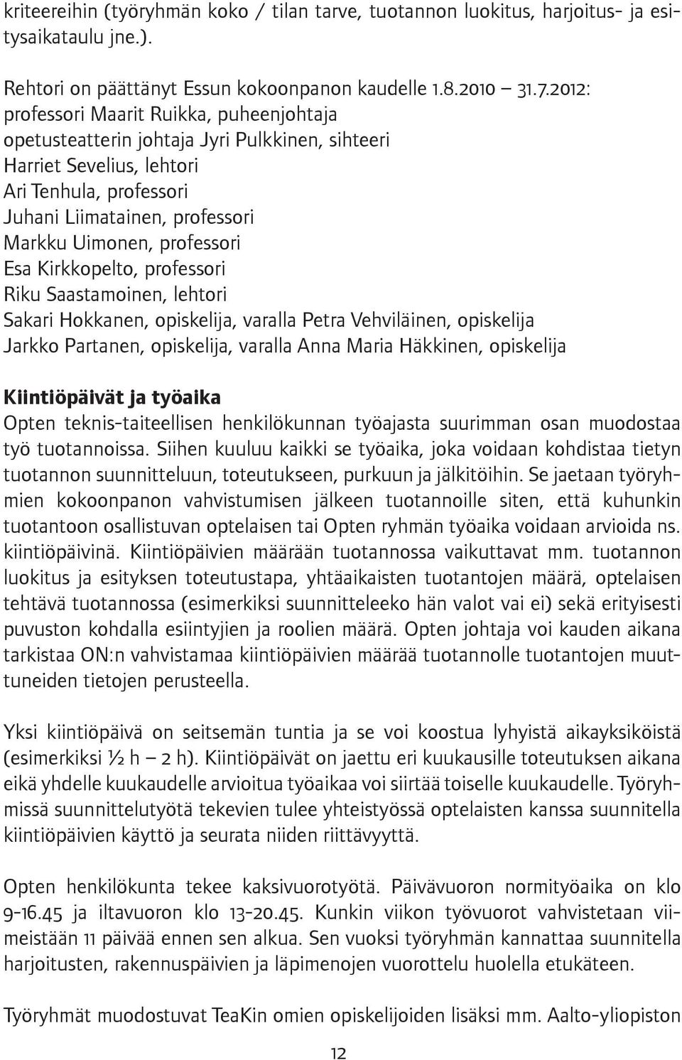 professori Esa Kirkkopelto, professori Riku Saastamoinen, lehtori Sakari Hokkanen, opiskelija, varalla Petra Vehviläinen, opiskelija Jarkko Partanen, opiskelija, varalla Anna Maria Häkkinen,