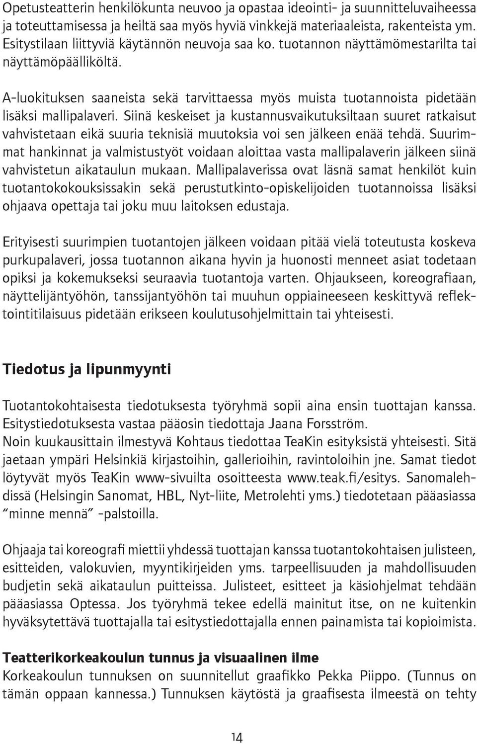 A-luokituksen saaneista sekä tarvittaessa myös muista tuotannoista pidetään lisäksi mallipalaveri.