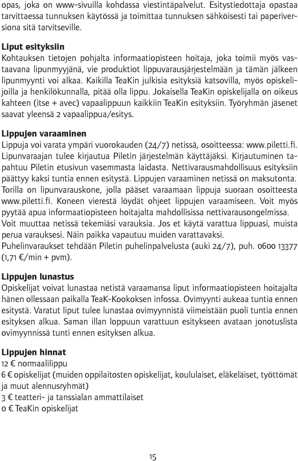 Kaikilla TeaKin julkisia esityksiä katsovilla, myös opiskelijoilla ja henkilökunnalla, pitää olla lippu.