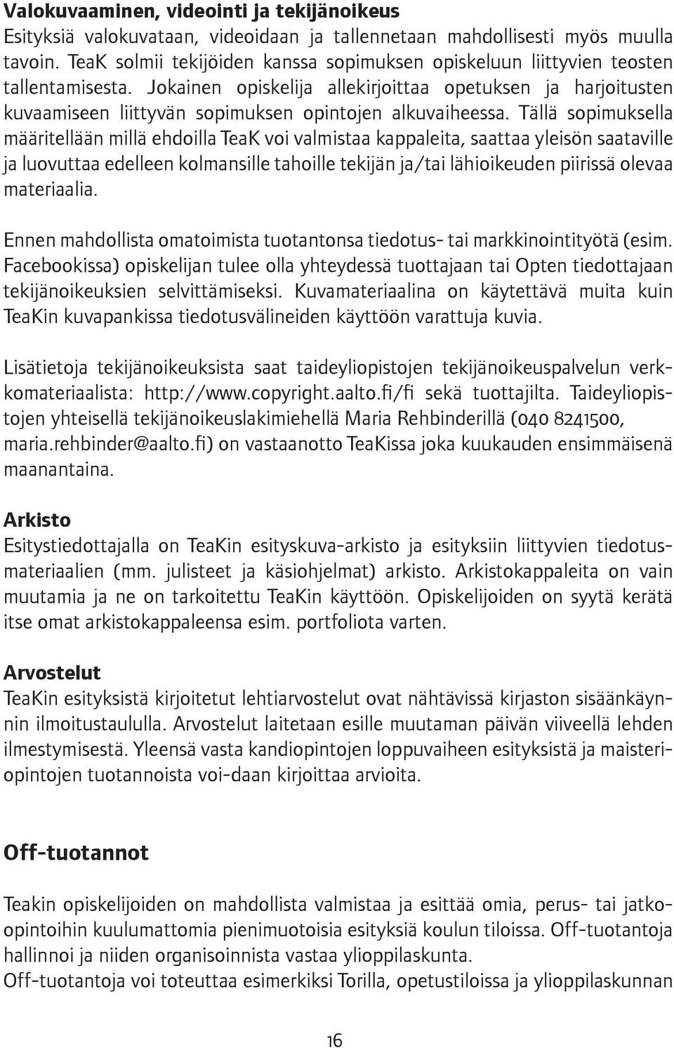 Jokainen opiskelija allekirjoittaa opetuksen ja harjoitusten kuvaamiseen liittyvän sopimuksen opintojen alkuvaiheessa.