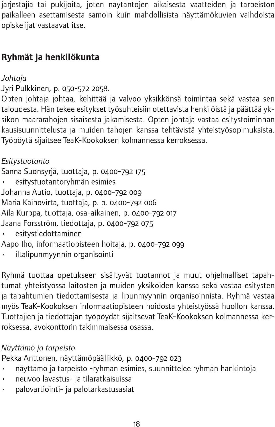 Hän tekee esitykset työsuhteisiin otettavista henkilöistä ja päättää yksikön määrärahojen sisäisestä jakamisesta.