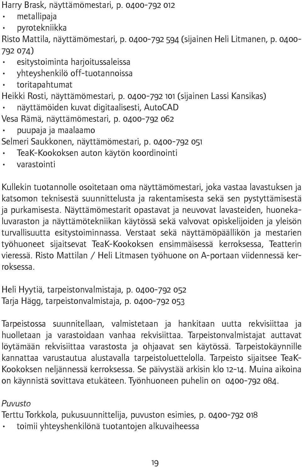 0400-792 101 (sijainen Lassi Kansikas) näyttämöiden kuvat digitaalisesti, AutoCAD Vesa Rämä, näyttämömestari, p. 0400-792 062 puupaja ja maalaamo Selmeri Saukkonen, näyttämömestari, p.