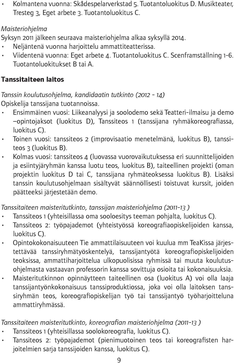 Scenframställning 1-6. Tuotantoluokitukset B tai A. Tanssitaiteen laitos Tanssin koulutusohjelma, kandidaatin tutkinto (2012-14) Opiskelija tanssijana tuotannoissa.