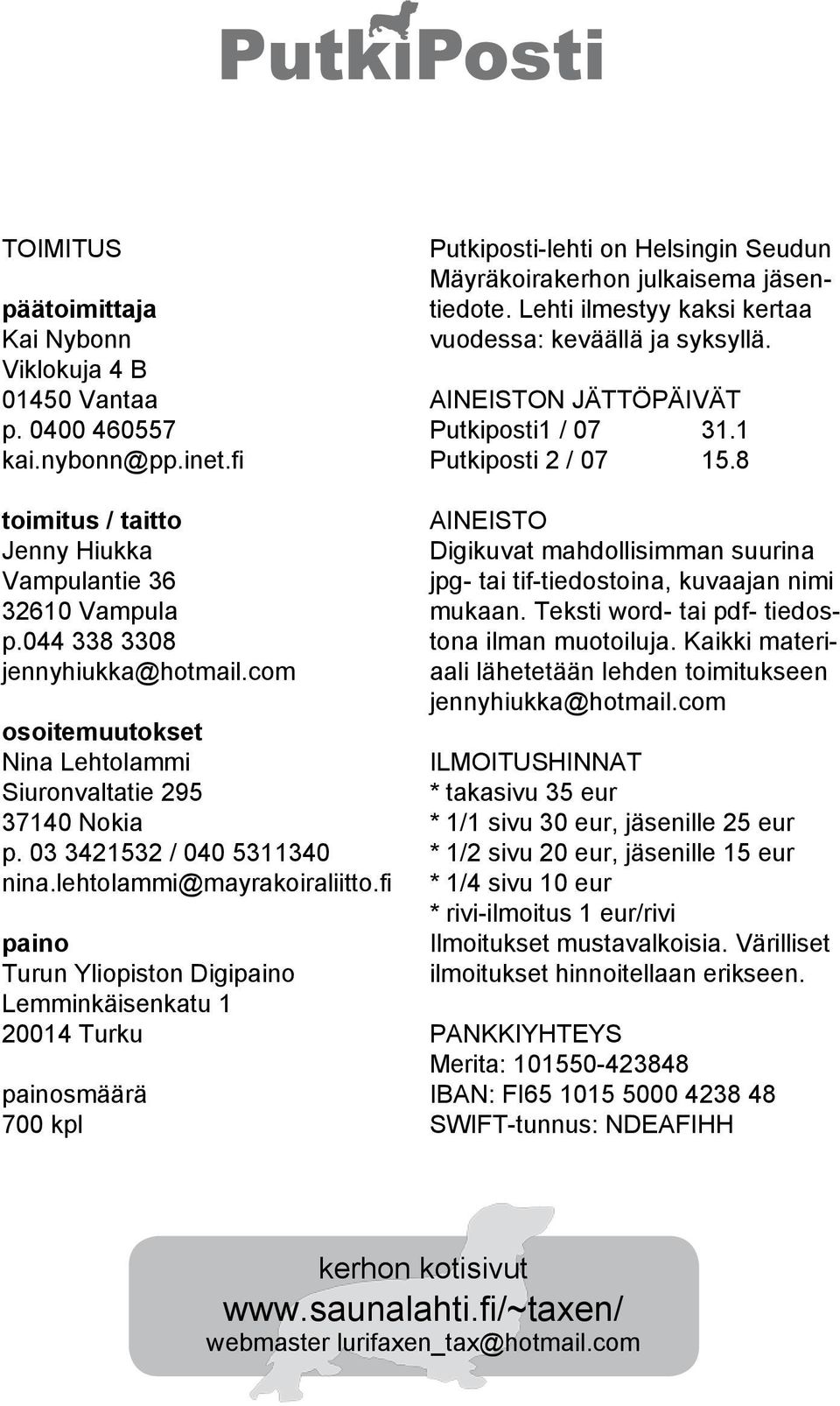 fi paino Turun Yliopiston Digipaino Lemminkäisenkatu 1 20014 Turku painosmäärä 700 kpl Putkiposti-lehti on Helsingin Seudun Mäyräkoirakerhon julkaisema jäsentiedote.