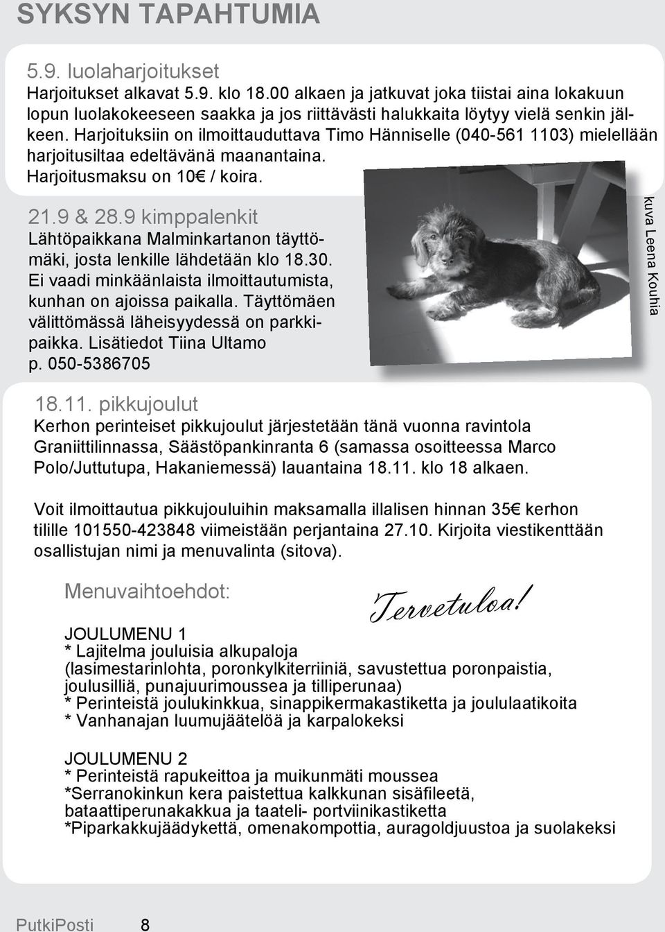 Harjoituksiin on ilmoittauduttava Timo Hänniselle (040-561 1103) mielellään harjoitusiltaa edeltävänä maanantaina. Harjoitusmaksu on 10 / koira. 21.9 & 28.