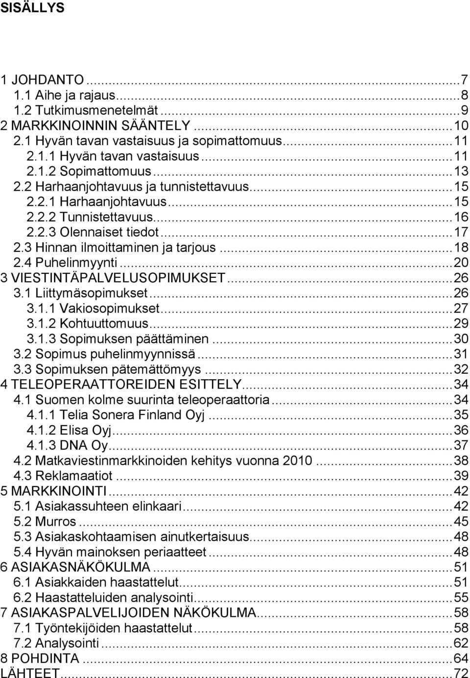 .. 20 3 VIESTINTÄPALVELUSOPIMUKSET... 26 3.1 Liittymäsopimukset... 26 3.1.1 Vakiosopimukset... 27 3.1.2 Kohtuuttomuus... 29 3.1.3 Sopimuksen päättäminen... 30 3.2 Sopimus puhelinmyynnissä... 31 3.