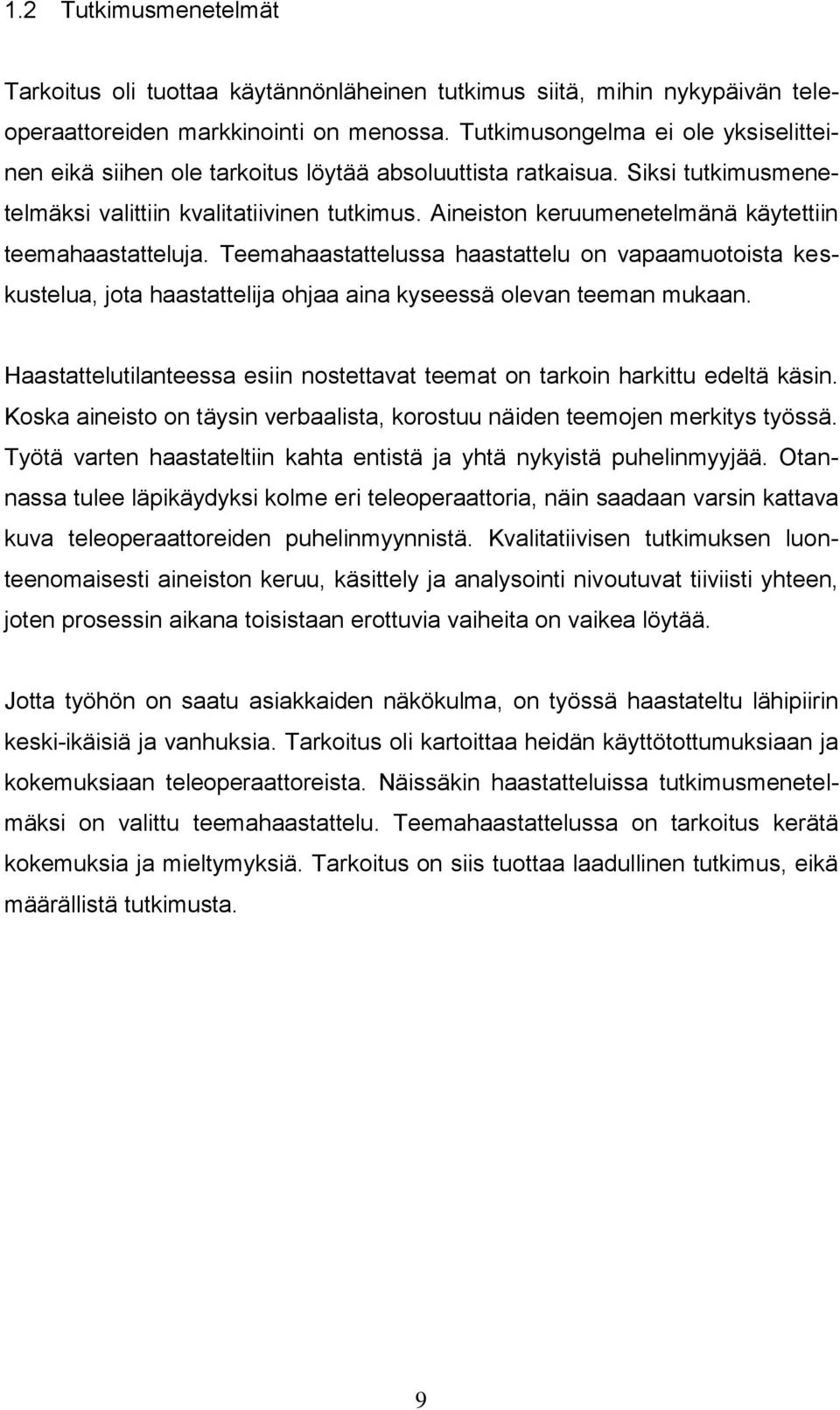 Aineiston keruumenetelmänä käytettiin teemahaastatteluja. Teemahaastattelussa haastattelu on vapaamuotoista keskustelua, jota haastattelija ohjaa aina kyseessä olevan teeman mukaan.