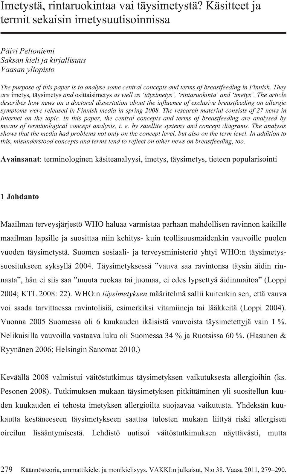 breastfeeding in Finnish. They are imetys, täysimetys and osittaisimetys as well as täysimetys, rintaruokinta and imetys.