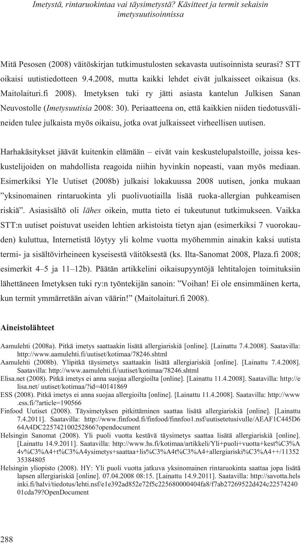 Imetyksen tuki ry jätti asiasta kantelun Julkisen Sanan Neuvostolle (Imetysuutisia 2008: 30).