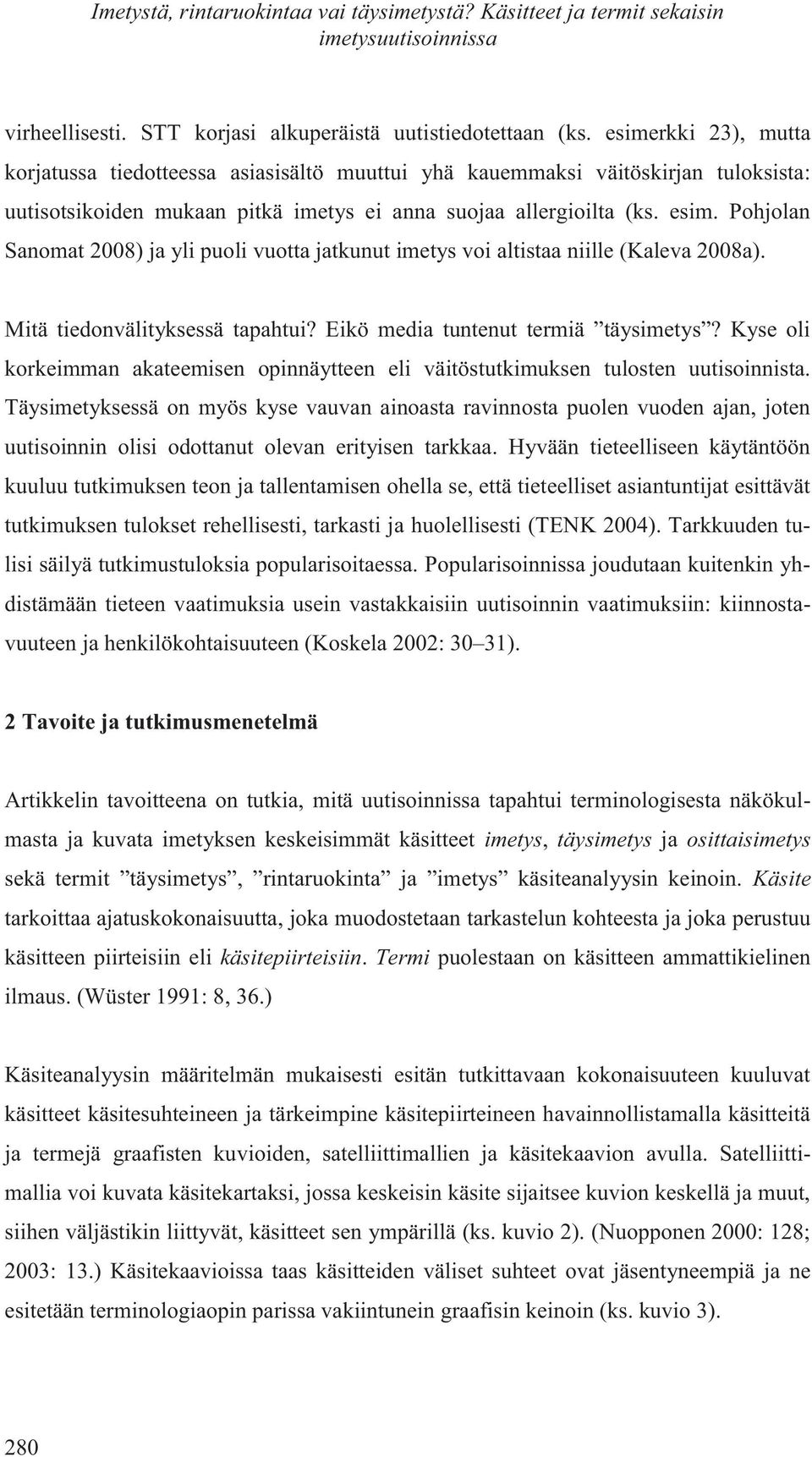 Pohjolan Sanomat 2008) ja yli puoli vuotta jatkunut imetys voi altistaa niille (Kaleva 2008a). Mitä tiedonvälityksessä tapahtui? Eikö media tuntenut termiä täysimetys?