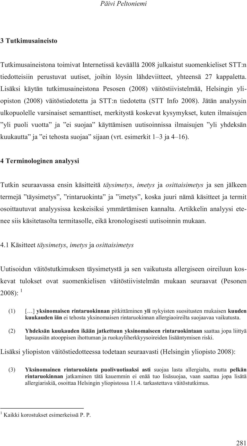 Jätän analyysin ulkopuolelle varsinaiset semanttiset, merkitystä koskevat kysymykset, kuten ilmaisujen yli puoli vuotta ja ei suojaa käyttämisen uutisoinnissa ilmaisujen yli yhdeksän kuukautta ja ei