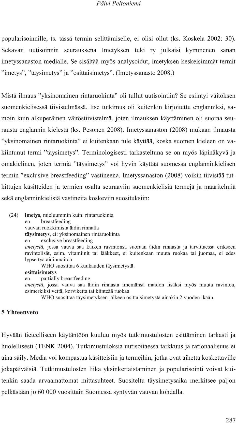 (Imetyssanasto 2008.) Mistä ilmaus yksinomainen rintaruokinta oli tullut uutisointiin? Se esiintyi väitöksen suomenkielisessä tiivistelmässä.