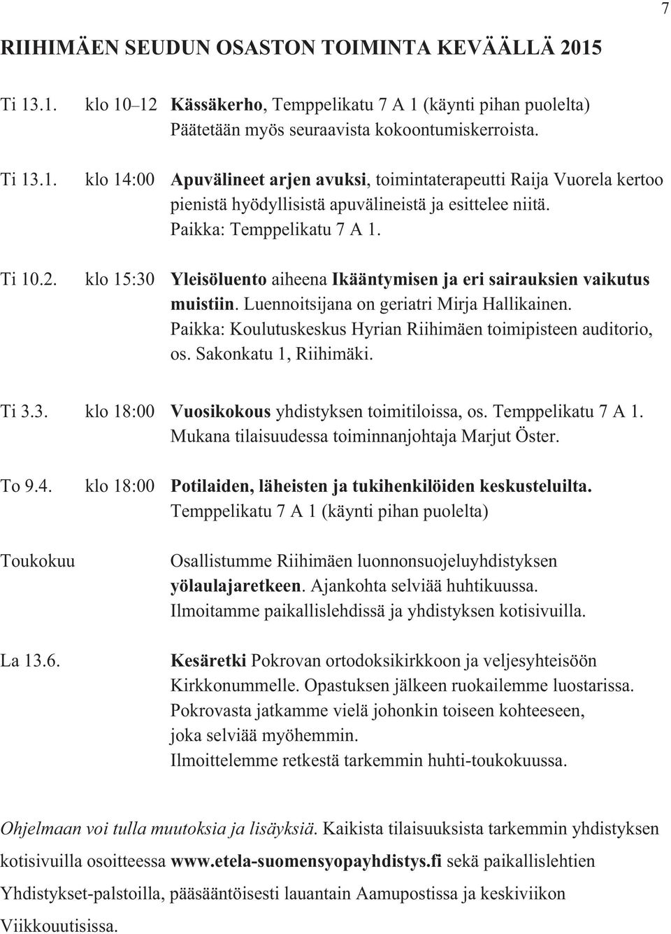 klo 15:30 Yleisöluento aiheena Ikääntymisen ja eri sairauksien vaikutus muistiin. Luennoitsijana on geriatri Mirja Hallikainen. Paikka: Koulutuskeskus Hyrian Riihimäen toimipisteen auditorio, os.