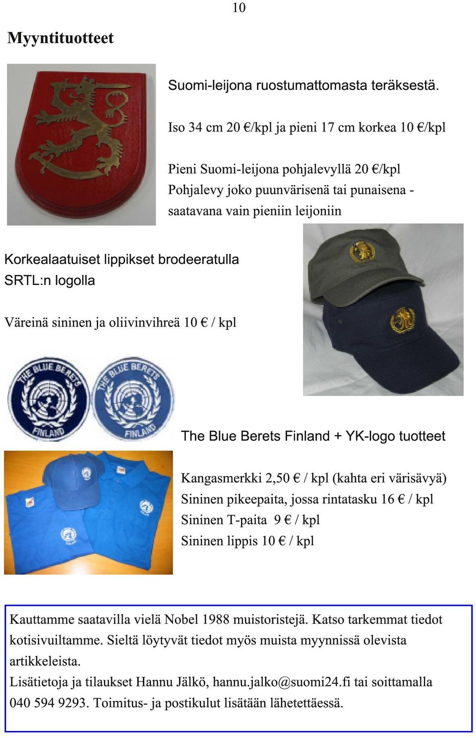 brodeeratulla SRTL: n logolla Väreinä sininen ja oliivinvihreä 10 / kpl The Blue Berets Finland + YK-logo tuotteet Kangasmerkki 2,50 / kpl (kahta eri värisävyä) Sininen pikeepaita, jossa rintatasku