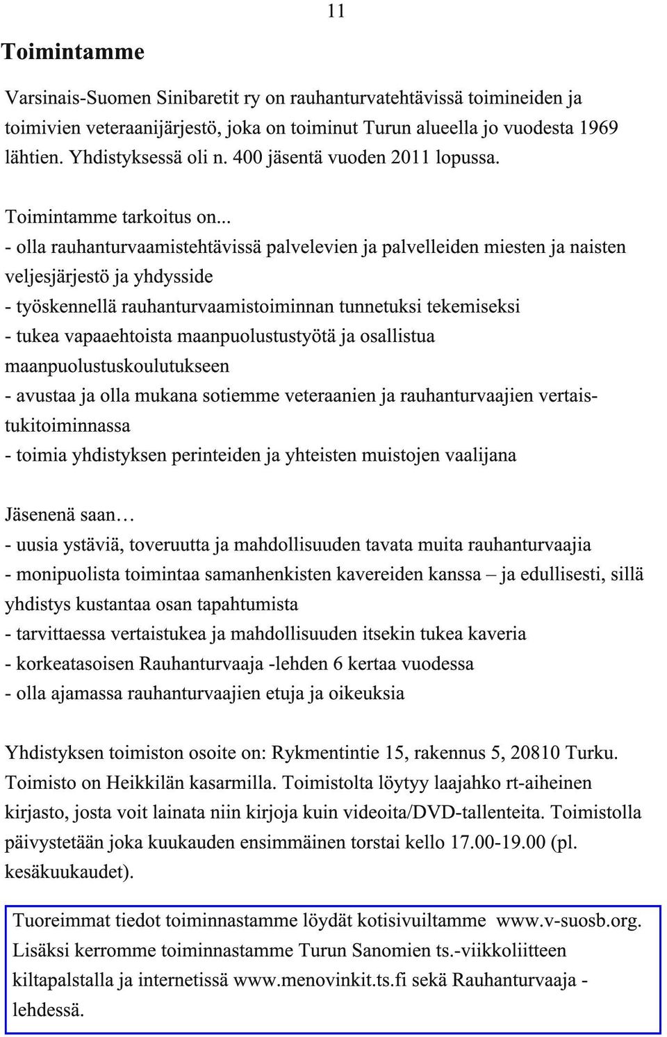 .. - olla rauhanturvaamistehtävissä palvelevien ja palvelleiden miesten ja naisten veljesjärjestö ja yhdysside - työskennellä rauhanturvaamistoiminnan tunnetuksi tekemiseksi - tukea vapaaehtoista