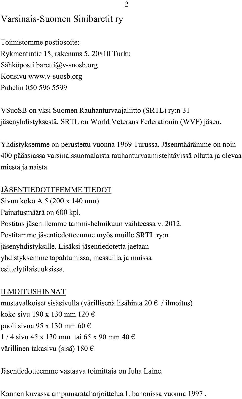 Yhdistyksemme on perustettu vuonna 1 969 Turussa. Jäsenmäärämme on noin 400 pääasiassa varsinaissuomalaista rauhanturvaamistehtävissä ollutta ja olevaa miestä ja naista.