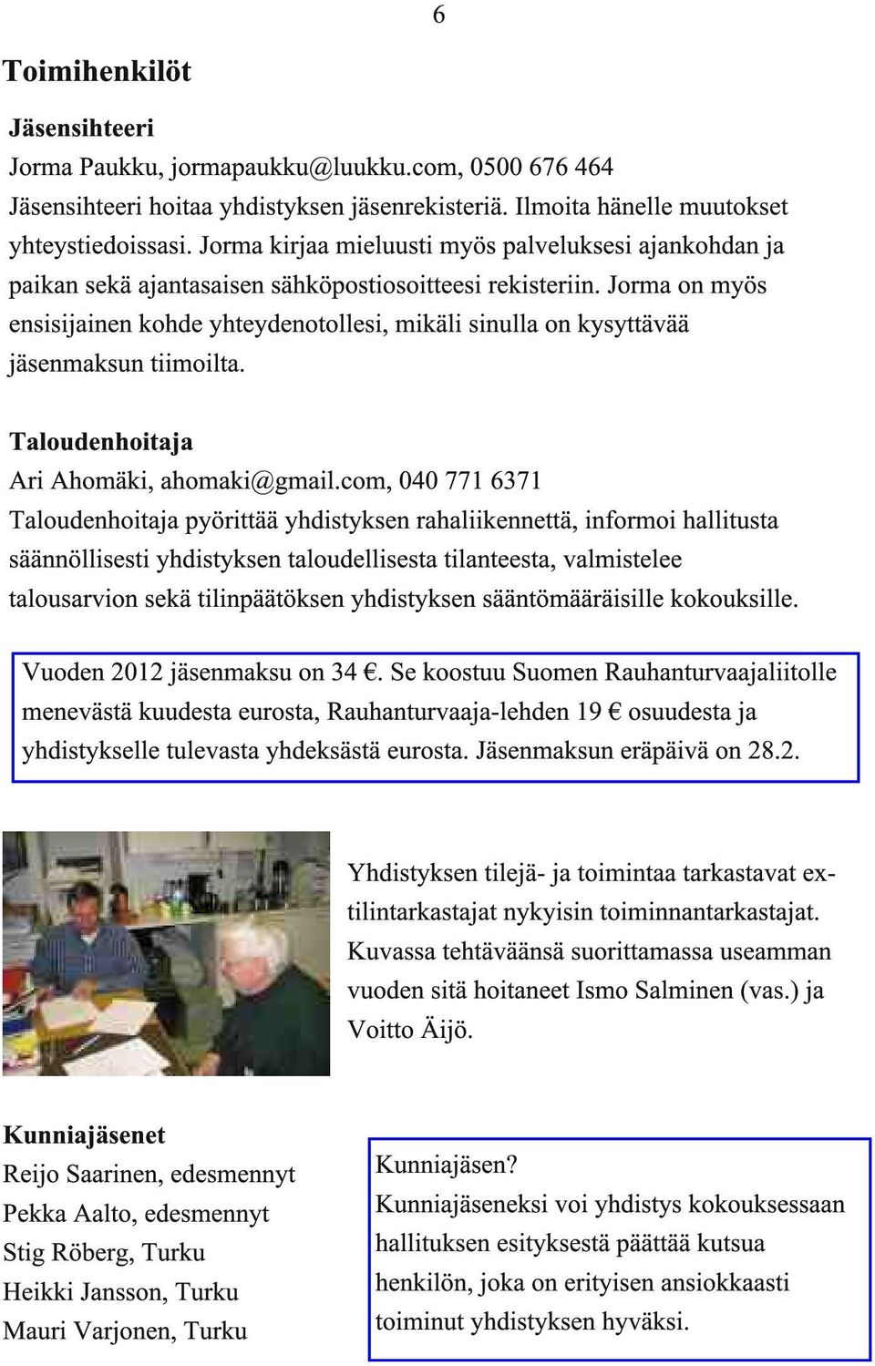 Jorma on myös ensisijainen kohde yhteydenotollesi, mikäli sinulla on kysyttävää jäsenmaksun tiimoilta. Taloudenhoitaja Ari Ahomäki, ahomaki@gmail.