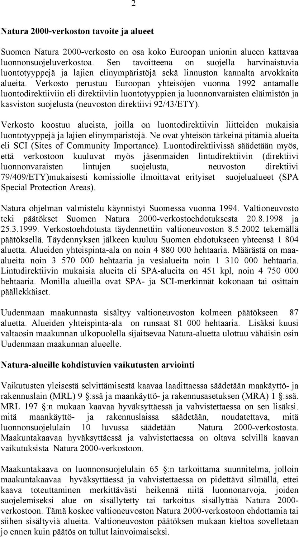 Verkosto perustuu Euroopan yhteisöjen vuonna 1992 antamalle luontodirektiiviin eli direktiiviin luontotyyppien ja luonnonvaraisten eläimistön ja kasviston suojelusta (neuvoston direktiivi 92/43/ETY).